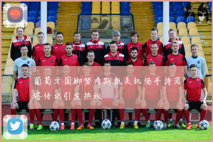葡萄牙国脚努内斯抵美机场手持若塔传记引发热议