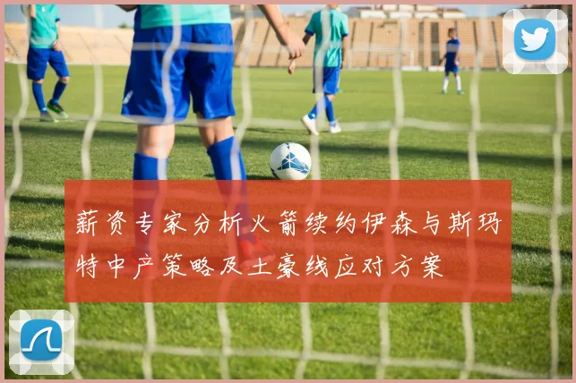 薪资专家分析火箭续约伊森与斯玛特中产策略及土豪线应对方案